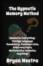 The Hypnotic Memory Method: Memorize Everything: Foreign Language Vocabulary, Technical Lists, Arbitrary Facts, Mathematics Formulas, Anything! - Paperback
