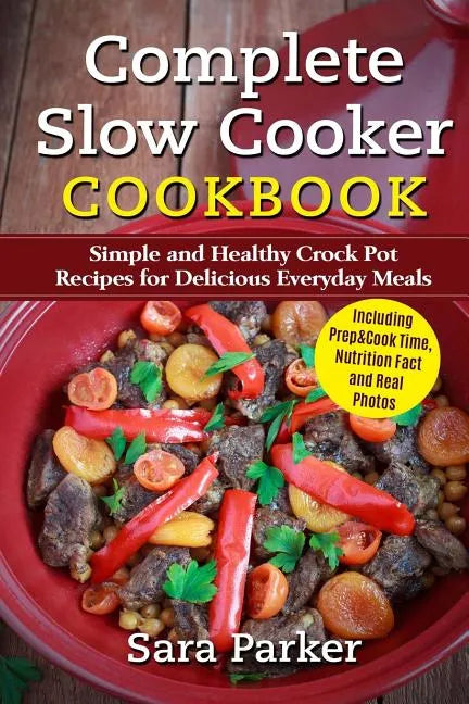 Complete Slow Cooker Cookbook: Simple and Healthy Crock Pot Recipes for Deliciou - Paperback