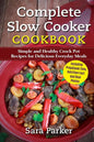 Complete Slow Cooker Cookbook: Simple and Healthy Crock Pot Recipes for Deliciou - Paperback