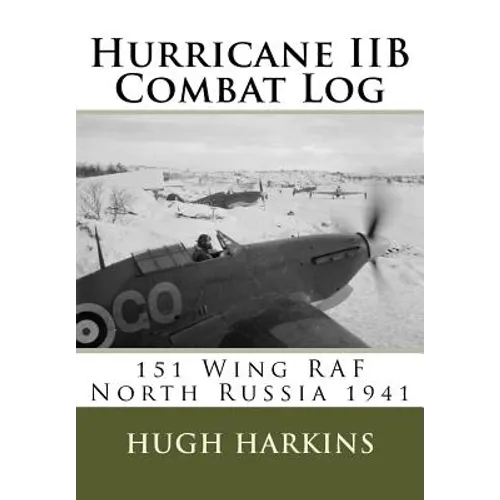 Hurricane IIB Combat Log: 151 Wing RAF - North Russia 1941 - Paperback