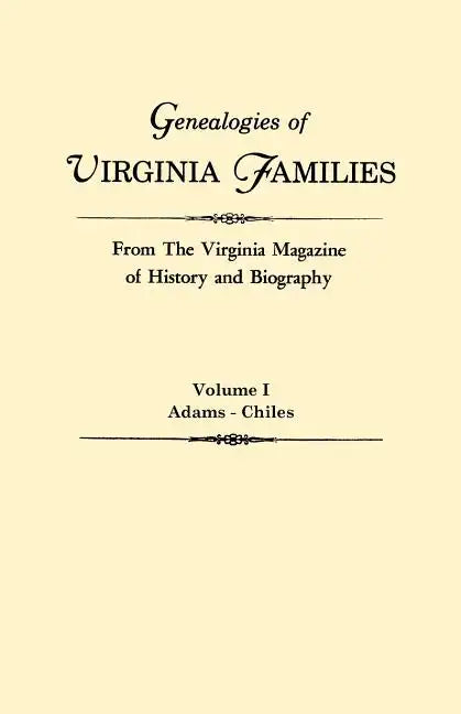 Genealogies of Virginia Families from the Virginia Magazine of History and Biography. in Five Volumes. Volume I: Adams - Chiles - Paperback