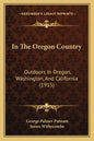 In The Oregon Country: Outdoors In Oregon, Washington, And California (1915) - Paperback
