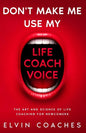 Don't make me use my Life Coach voice: The Art and Science of Life coaching for newcomers - Paperback