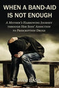 When a Band-Aid Is Not Enough: A Mother's Harrowing Journey through Her Sons' Addiction to Prescription Drugs - Paperback