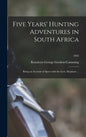 Five Years' Hunting Adventures in South Africa: Being an Account of Sport With the Lion, Elephant ...; 1892 - Hardcover
