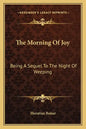 The Morning of Joy: Being a Sequel to the Night of Weeping - Paperback