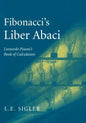 Fibonacci's Liber Abaci: A Translation Into Modern English of Leonardo Pisano's Book of Calculation - Paperback