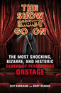 The Show Won't Go on: The Most Shocking, Bizarre, and Historic Deaths of Performers Onstage - Paperback