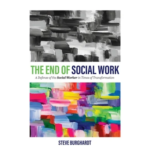 End of Social Work: A Defense of the Social Worker in Times of Transformation - Hardcover