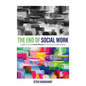 End of Social Work: A Defense of the Social Worker in Times of Transformation - Hardcover