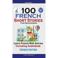 100 French Short Stories for Beginners Learn French with Stories Including Audiobook: (Easy French Edition Foreign Language Bilingual Book 1) - Paperback