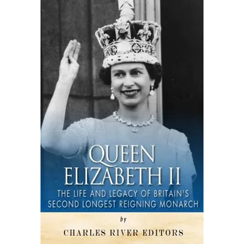 Queen Elizabeth II: The Life and Legacy of Britain's Second Longest Reigning Monarch - Paperback