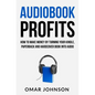 Audiobook Profits: How To Make Money By Turning Your Kindle, Paperback and Hardcover Book Into Audio - Paperback