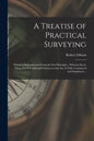 A Treatise of Practical Surveying: Which is Demonstrated From Its First Principles; Wherein Every Thing That is Useful and Curious in That Art, is Ful - Paperback