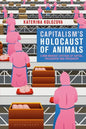 Capitalism's Holocaust of Animals: A Non-Marxist Critique of Capital, Philosophy and Patriarchy - Paperback