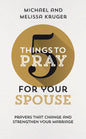 5 Things to Pray for Your Spouse: Prayers That Change and Strengthen Your Marriage - Paperback