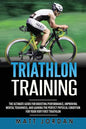 Triathlon Training: The Ultimate Guide for Boosting Performance, Improving Mental Toughness, and Gaining the Perfect Physical Condition fo - Paperback