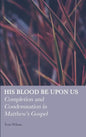 His Blood be Upon Us: Completion and Condemnation in Matthew's Gospel - Hardcover