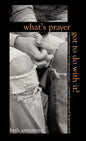 What's Prayer Got To Do With It? - Hardcover