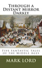 Through a Distant Mirror Darkly: Five fantastic tales of the Middle Ages - Paperback