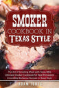 Smoker Cookbook in Texas Style: The Art of Smoking Meat with Texas BBQ, Ultimate Smoker Cookbook for Real Pitmasters, Irresistible Barbecue Recipes in - Paperback