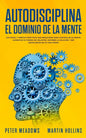 Autodisciplina El Dominio de la Mente: Los Pasos y Habitos Practicos Que Necesitara Para Controlar Su Mente, Aumentar Su Fuerza De Voluntad, Detener L - Paperback