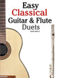 Easy Classical Guitar & Flute Duets: Featuring Music of Beethoven, Bach, Wagner, Handel and Other Composers. in Standard Notation and Tablature - Paperback