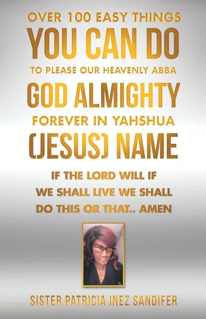 Over 100 Easy Things You Can Do to Please Our Heavenly Abba God Almighty Forever in Yahshua (Jesus) Name: If the Lord Will If We Shall Live We Shall D - Paperback