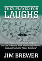 They Played for Laughs: The True Story of Stewart Ferguson and the Arkansas A&M Wandering Weevils, College Football's "Marx Brothers" - Hardcover
