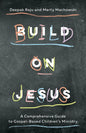 Build on Jesus: A Comprehensive Guide to Gospel-Based Children's Ministry - Paperback