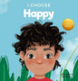 I Choose to Be Happy: A Colorful, Picture Book About Happiness, Optimism, and Positivity - Hardcover