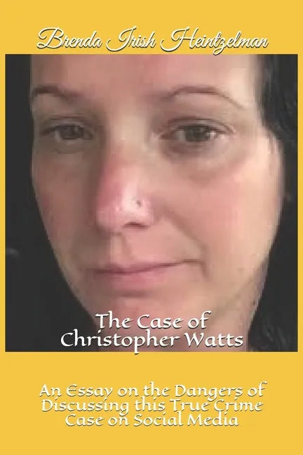 The Case of Christopher Watts: An Essay on the Dangers of Discussing this True Crime Case on Social Media - Paperback
