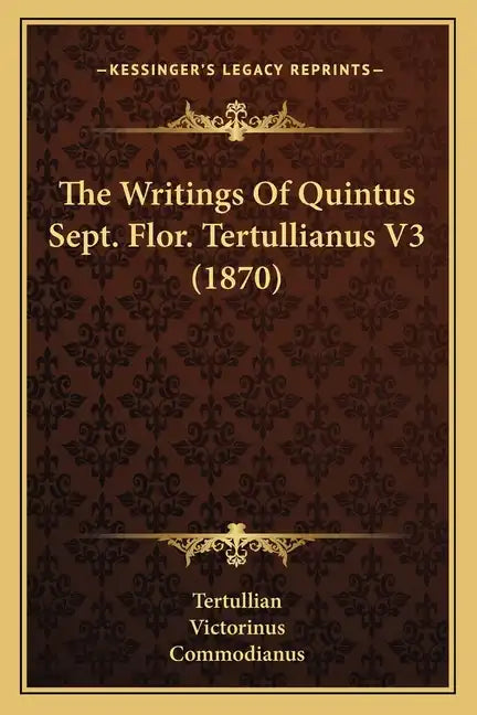 The Writings Of Quintus Sept. Flor. Tertullianus V3 (1870) - Paperback