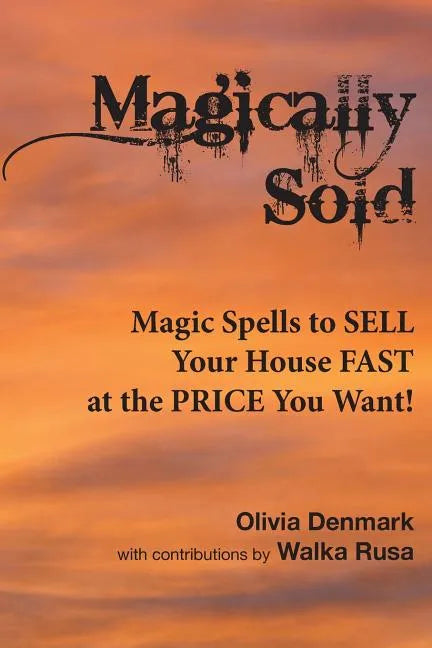 Magically Sold: Magic Spells to Sell Your House FAST and at the PRICE You Want! - Paperback