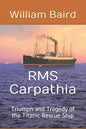 RMS Carpathia: Triumph and Tragedy of the Titanic Rescue Ship - Paperback