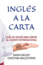 Inglés a la Carta: Guía de Inglés Para Servir Al Cliente Internacional - Paperback