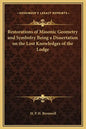Restorations of Masonic Geometry and Symbolry Being a Dissertation on the Lost Knowledges of the Lodge - Hardcover