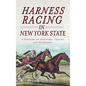 Harness Racing in New York State: A History of Trotters, Tracks and Horsemen - Hardcover