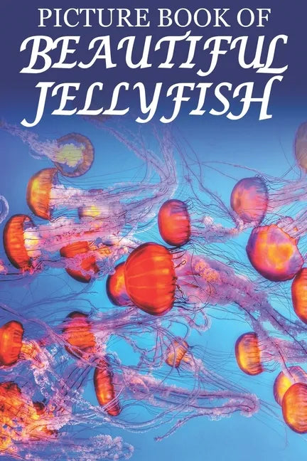 Picture Book of Beautiful Jellyfish: For Seniors with Dementia [Best Gifts for People with Dementia] - Paperback