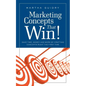 Marketing Concepts that Win!: Save Time, Money and Work by Crafting Concepts Right the First Time - Paperback