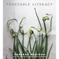 Vegetable Literacy: Cooking and Gardening with Twelve Families from the Edible Plant Kingdom, with Over 300 Deliciously Simple Recipes [A Cookbook] - Hardcover