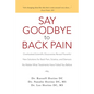 Say Goodbye to Back Pain: Overlooked Scientific Discoveries Reveal Powerful New Solutions for Back Pain, Sciatica, and Stenosis No Matter What T - Paperback