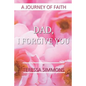 Dad, I Forgive You: A Journey of Faith - Paperback