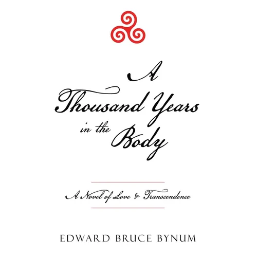 A Thousand Years in the Body: A Novel of Love & Transcendence - Paperback