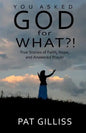 You Asked GOD For WHAT?!: True stories of Faith, Hope, and answered prayers - Paperback