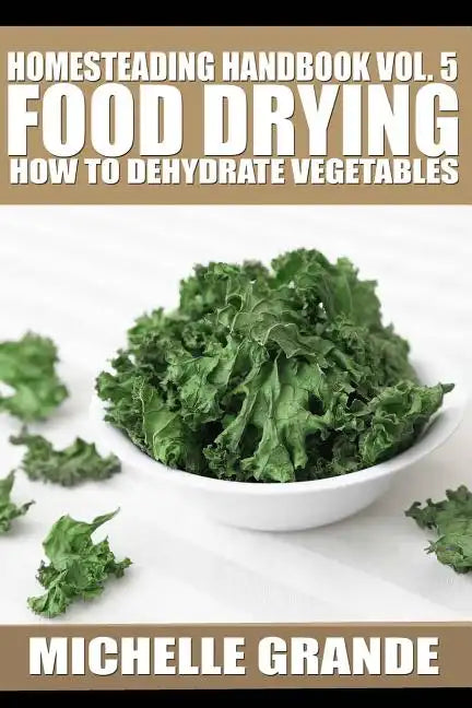 Homesteading Handbook vol. 5 Food Drying: How to Dry Vegetables - Paperback
