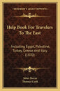 Help Book for Travelers to the East: Including Egypt, Palestine, Turkey, Greece and Italy (1870) - Paperback