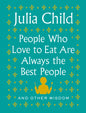 People Who Love to Eat Are Always the Best People: And Other Wisdom - Hardcover