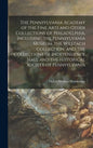 The Pennsylvania Academy of the Fine Arts and Other Collections of Philadelphia, Including the Pennsylvania Museum, the Wilstach Collection, and the C - Hardcover