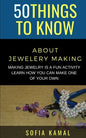 50 Things to Know About Jewelery Making: Making Jewelry is a fun activity - Learn how you can make one of your own - Paperback